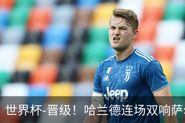 世界杯-晋级！哈兰德连场双响萨尔2球 挪威3-2塞内加尔